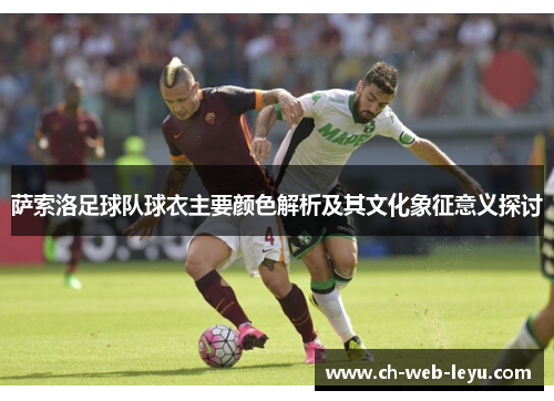 萨索洛足球队球衣主要颜色解析及其文化象征意义探讨 萨索洛足球队球衣主要颜色解析及其文化象征意义探讨