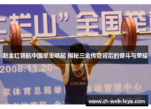 赵金红领航中国举重崛起 揭秘三金传奇背后的奋斗与荣耀