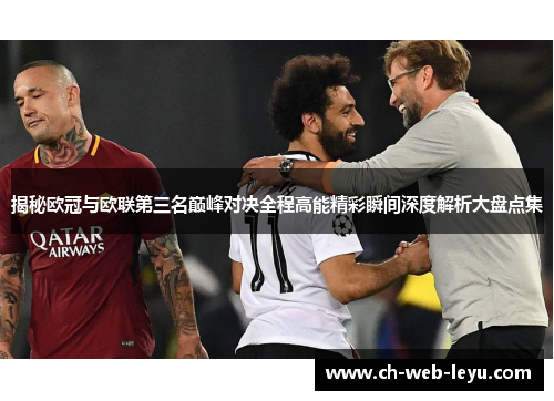 揭秘欧冠与欧联第三名巅峰对决全程高能精彩瞬间深度解析大盘点集 揭秘欧冠与欧联第三名巅峰对决全程高能精彩瞬间深度解析大盘点集