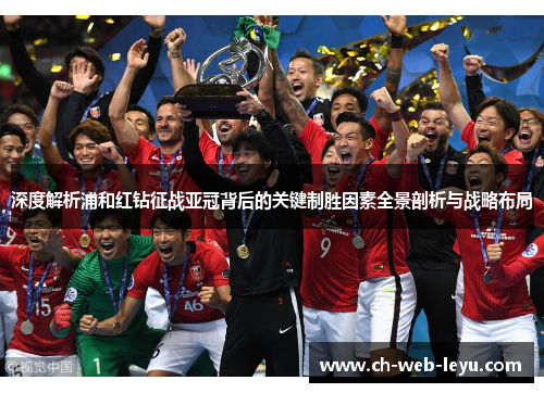 深度解析浦和红钻征战亚冠背后的关键制胜因素全景剖析与战略布局
