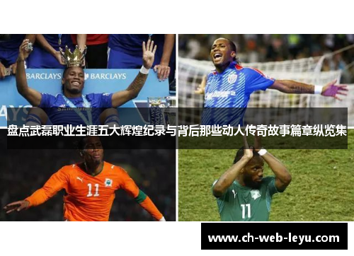 盘点武磊职业生涯五大辉煌纪录与背后那些动人传奇故事篇章纵览集 盘点武磊职业生涯五大辉煌纪录与背后那些动人传奇故事篇章纵览集