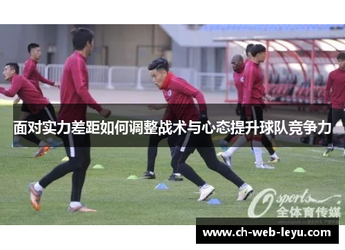 面对实力差距如何调整战术与心态提升球队竞争力
