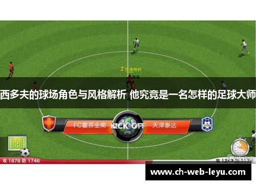 西多夫的球场角色与风格解析 他究竟是一名怎样的足球大师 西多夫的球场角色与风格解析 他究竟是一名怎样的足球大师