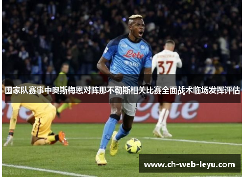国家队赛事中奥斯梅恩对阵那不勒斯相关比赛全面战术临场发挥评估