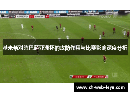 基米希对阵巴萨亚洲杯的攻防作用与比赛影响深度分析