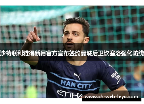 沙特联利雅得新月官方宣布签约曼城后卫坎塞洛强化防线 沙特联利雅得新月官方宣布签约曼城后卫坎塞洛强化防线