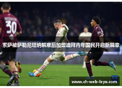 索萨被萨勒尼塔纳解雇后加盟迪拜青年国民开启新篇章 索萨被萨勒尼塔纳解雇后加盟迪拜青年国民开启新篇章