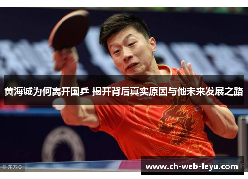 黄海诚为何离开国乒 揭开背后真实原因与他未来发展之路