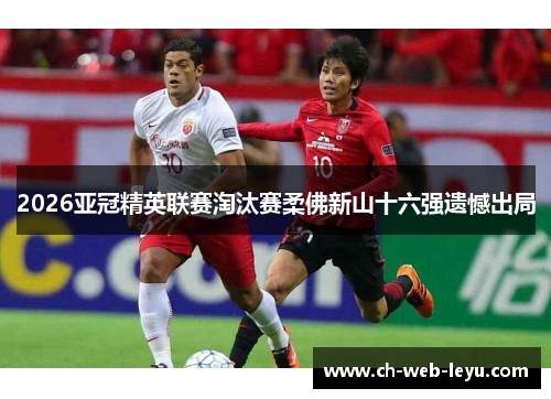 2026亚冠精英联赛淘汰赛柔佛新山十六强遗憾出局